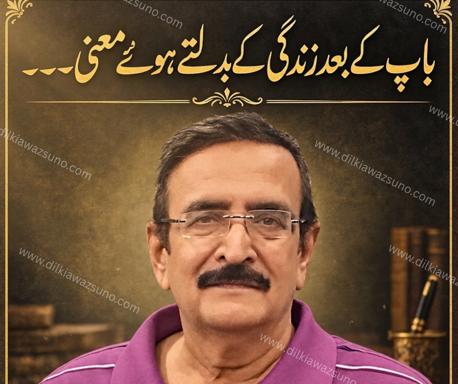 باپ کے بعد زندگی کے بدلتے ہوئے معنی۔۔۔